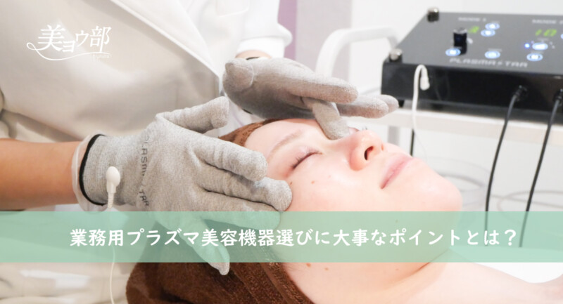 エステ業務用プラズマ美容機器選びに大事なポイントとは？そのプラズマ機器本当に大丈夫？
